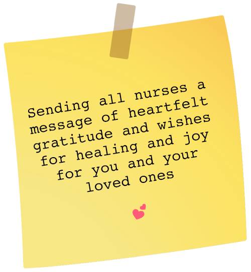Message: Sending all nurses a message of heartfelt gratitude and wishes for healing and joy for you and your loved ones